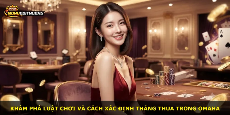 Khám phá luật chơi và cách xác định thắng thua trong Omaha