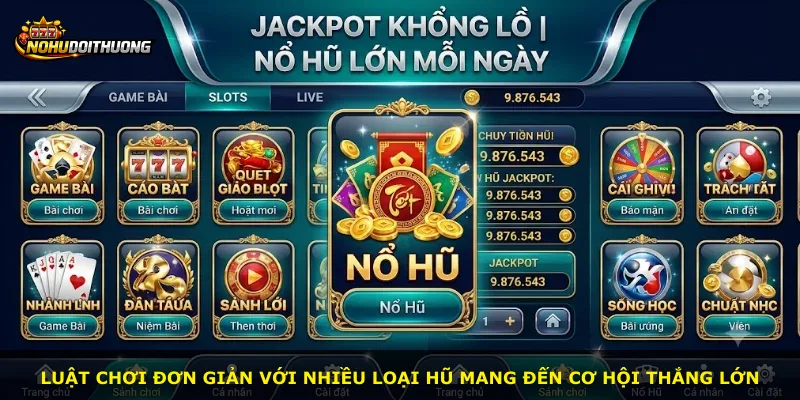 Luật chơi đơn giản với nhiều loại hũ mang đến cơ hội thắng lớn